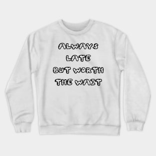 Always Late But Worth The Wait White Black Crewneck Sweatshirt